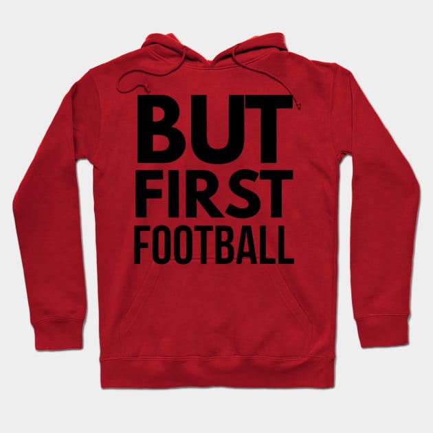 But First Football Hoodie by joshp214